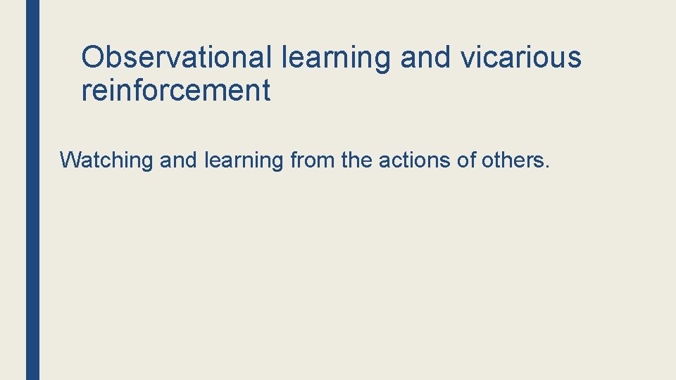 Observational learning and vicarious reinforcement Watching and learning from the actions of others. 