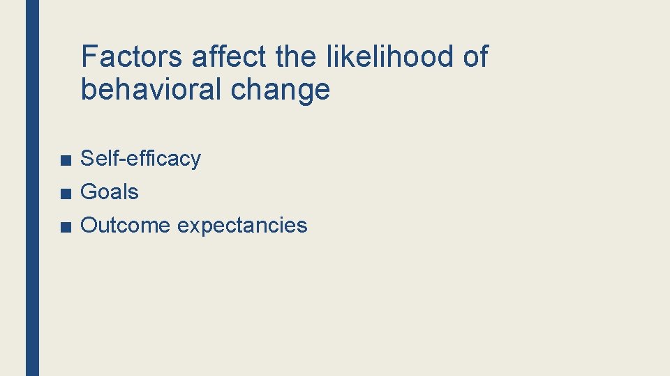 Factors affect the likelihood of behavioral change ■ Self-efficacy ■ Goals ■ Outcome expectancies