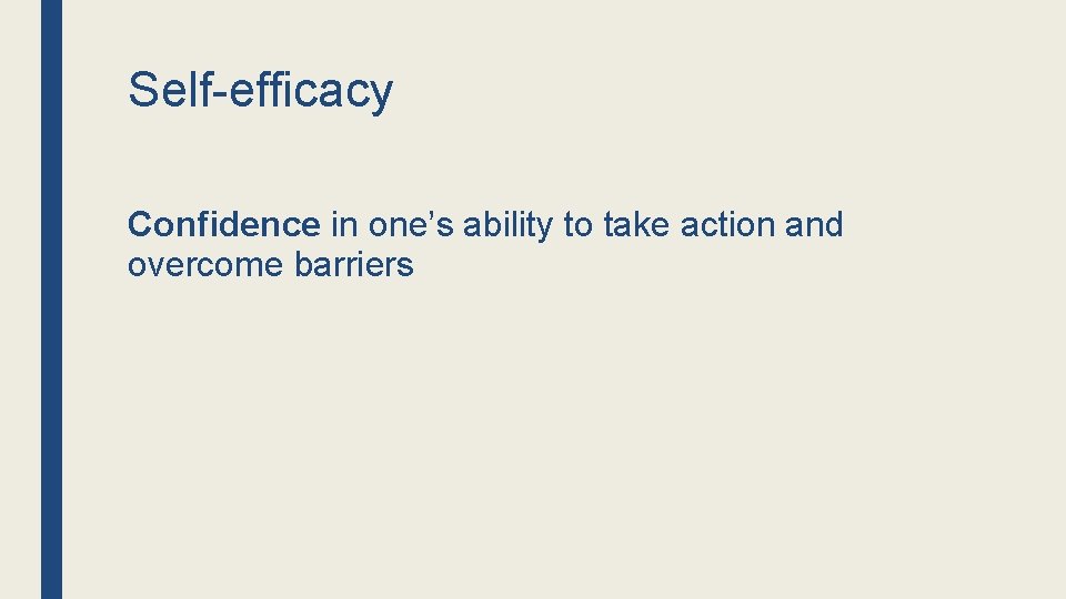 Self-efficacy Confidence in one’s ability to take action and overcome barriers 