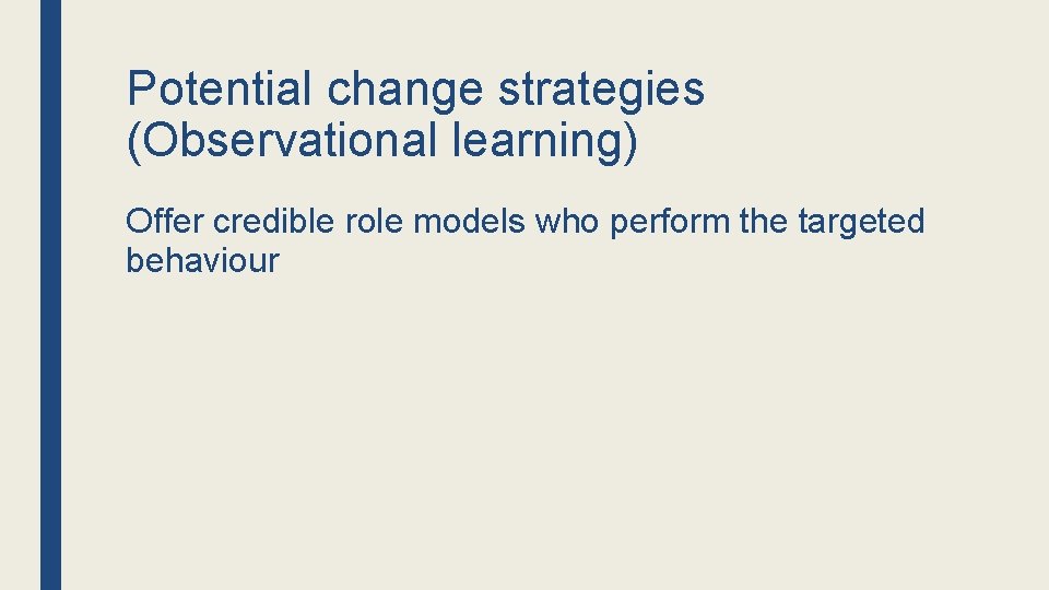 Potential change strategies (Observational learning) Offer credible role models who perform the targeted behaviour