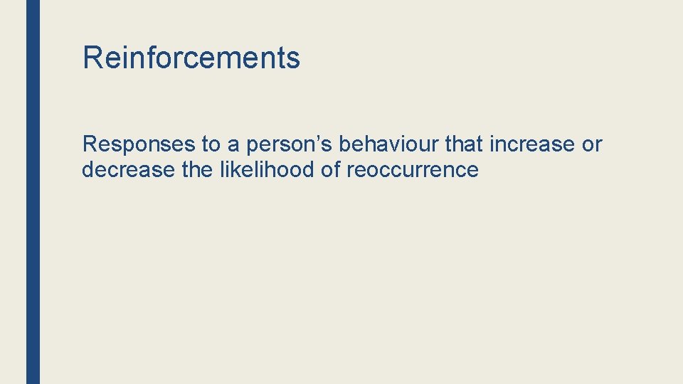 Reinforcements Responses to a person’s behaviour that increase or decrease the likelihood of reoccurrence
