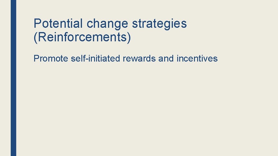 Potential change strategies (Reinforcements) Promote self-initiated rewards and incentives 