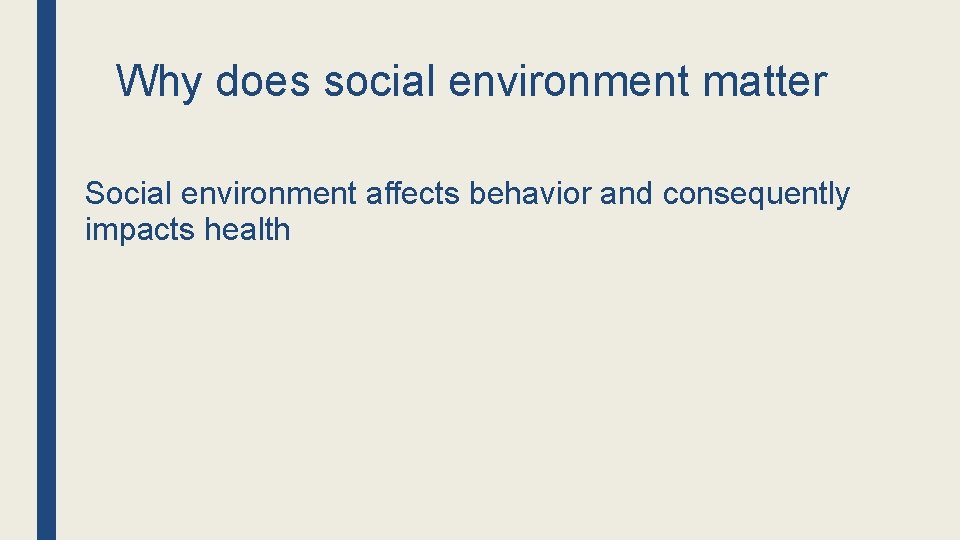 Why does social environment matter Social environment affects behavior and consequently impacts health 