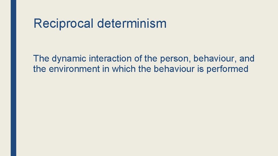 Reciprocal determinism The dynamic interaction of the person, behaviour, and the environment in which