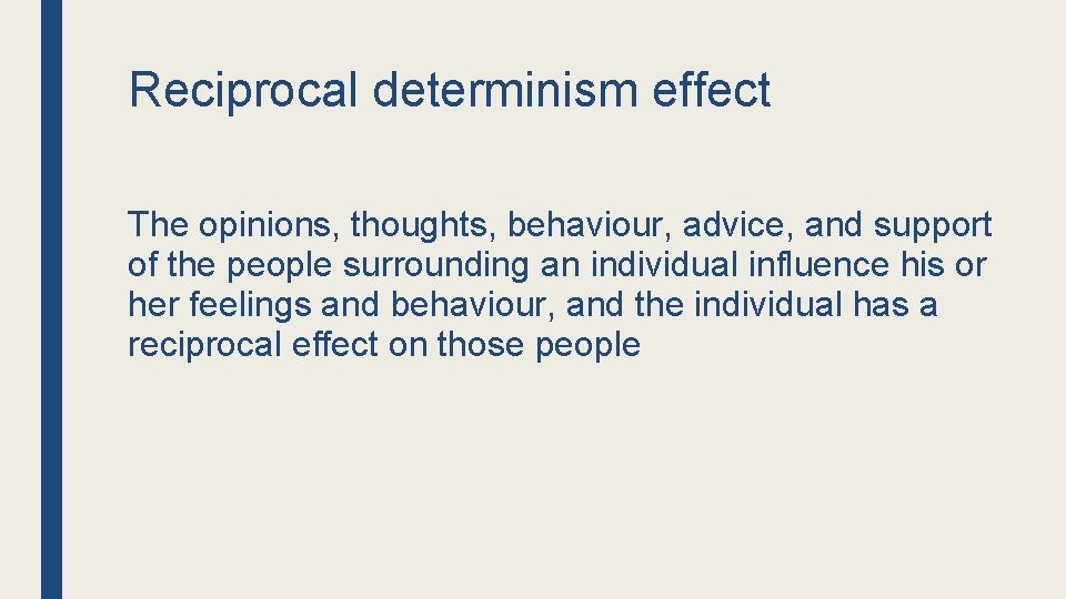 Reciprocal determinism effect The opinions, thoughts, behaviour, advice, and support of the people surrounding