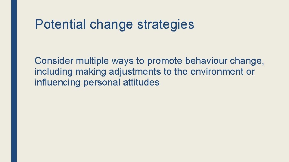 Potential change strategies Consider multiple ways to promote behaviour change, including making adjustments to