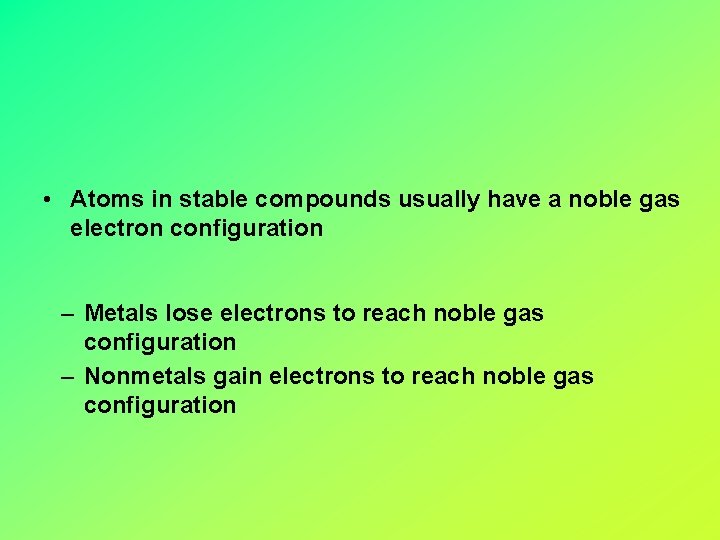  • Atoms in stable compounds usually have a noble gas electron configuration –