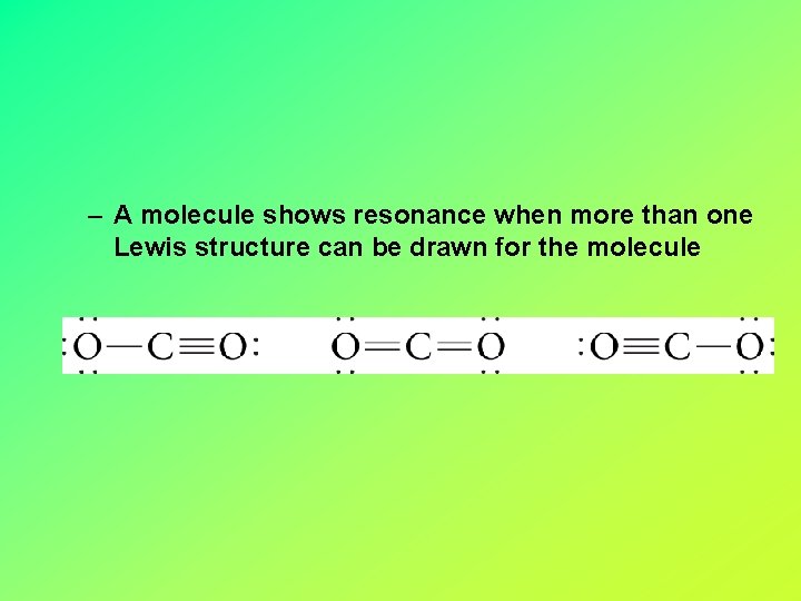 – A molecule shows resonance when more than one Lewis structure can be drawn