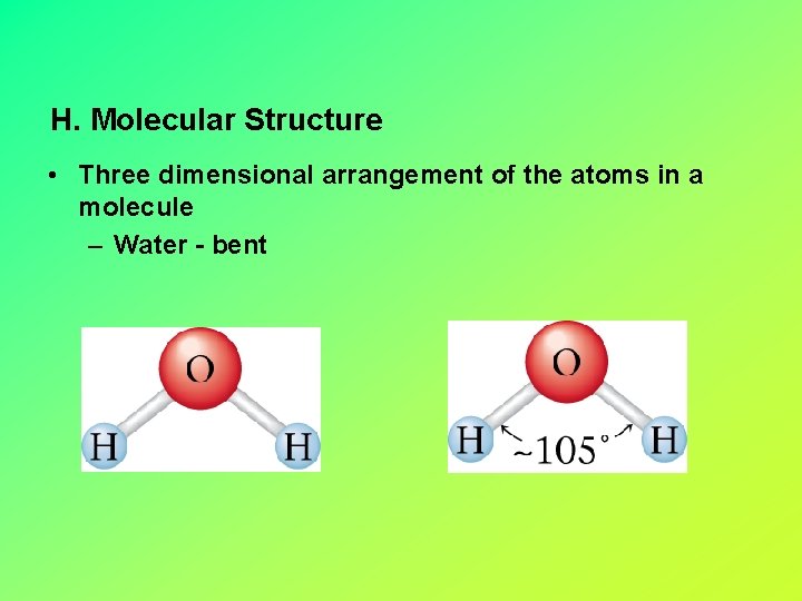 H. Molecular Structure • Three dimensional arrangement of the atoms in a molecule –