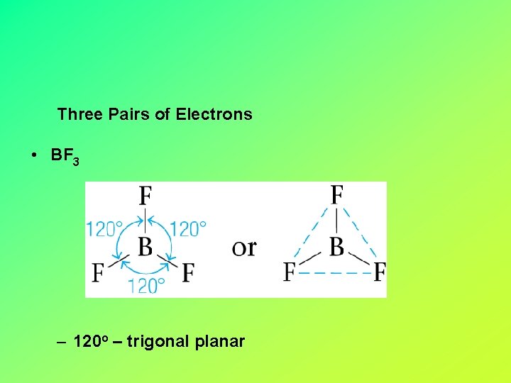 Three Pairs of Electrons • BF 3 – 120 o – trigonal planar 