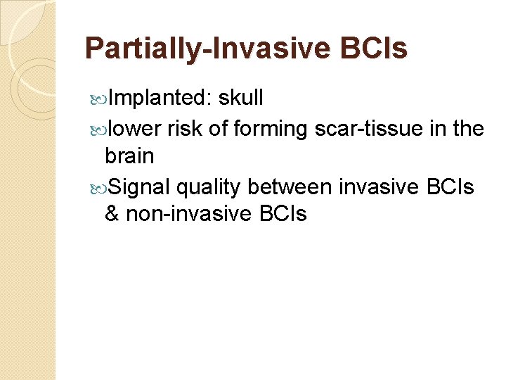Partially-Invasive BCIs Implanted: skull lower risk of forming scar-tissue in the brain Signal quality