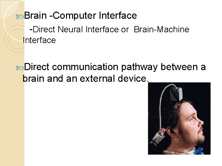  Brain -Computer Interface -Direct Neural Interface or Brain-Machine Interface Direct communication pathway between