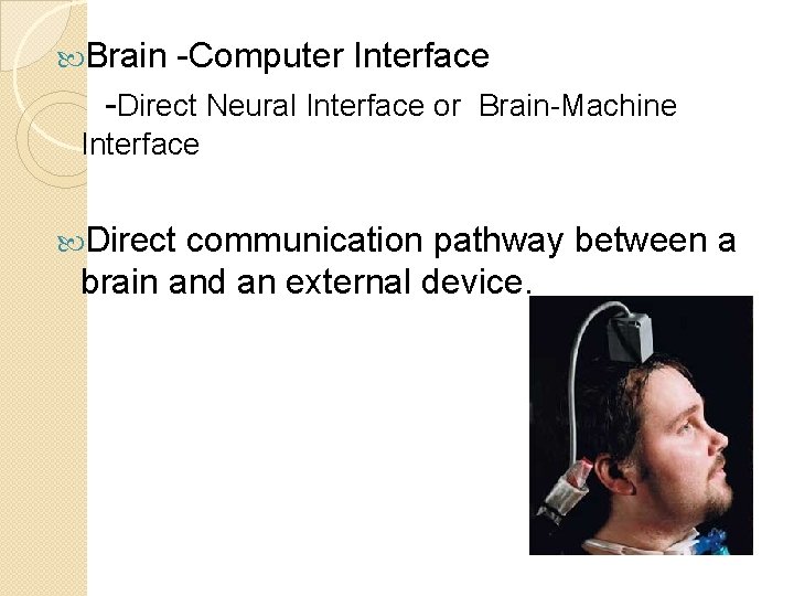 Brain -Computer Interface -Direct Neural Interface or Brain-Machine Interface Direct communication pathway between  Brain -Computer Interface -Direct Neural Interface or Brain-Machine Interface Direct communication pathway between