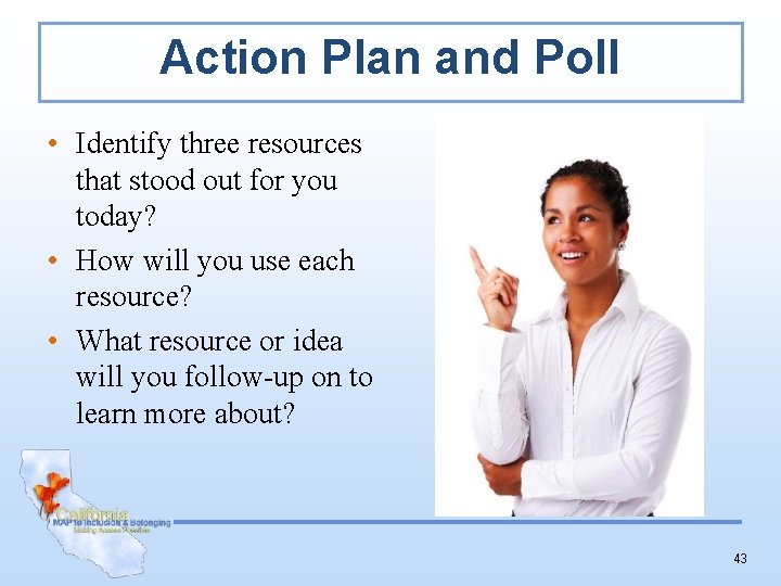 Action Plan and Poll • Identify three resources that stood out for you today?