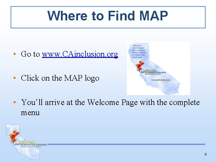 Where to Find MAP • Go to www. CAinclusion. org • Click on the