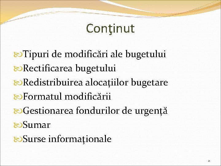 Conţinut Tipuri de modificări ale bugetului Rectificarea bugetului Redistribuirea alocaţiilor bugetare Formatul modificării Gestionarea