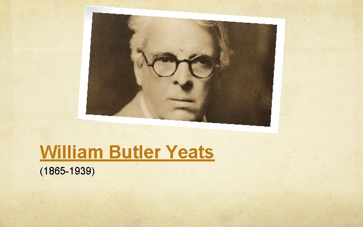 William Butler Yeats (1865 -1939) 