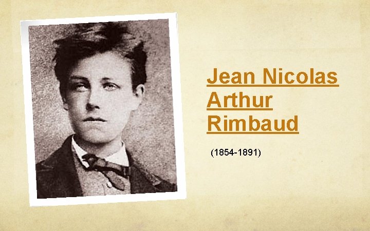 Jean Nicolas Arthur Rimbaud (1854 -1891) 
