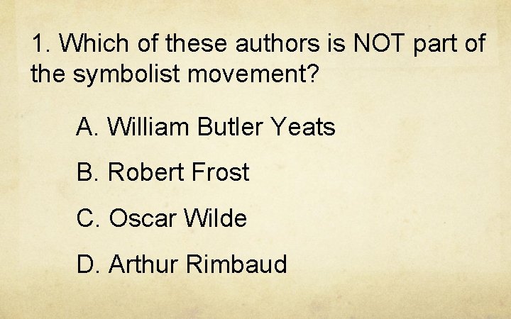 1. Which of these authors is NOT part of the symbolist movement? A. William
