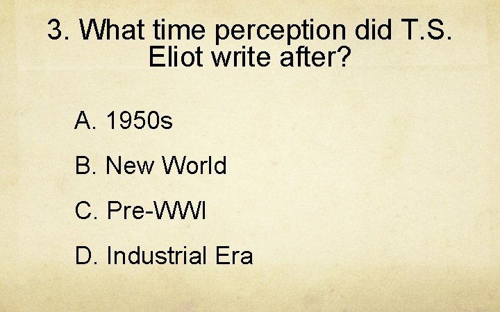 3. What time perception did T. S. Eliot write after? A. 1950 s B.