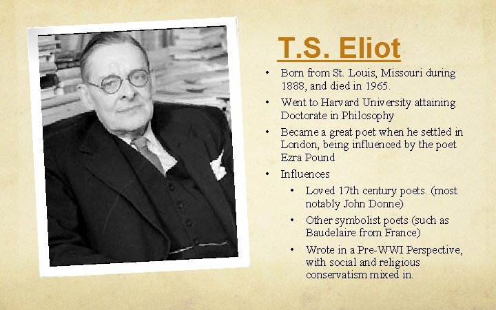 T. S. Eliot Born from St. Louis, Missouri during 1888, and died in 1965.