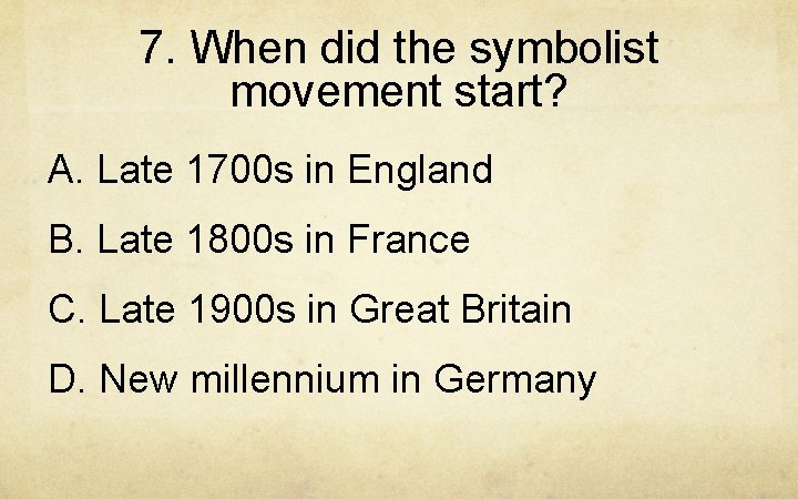 7. When did the symbolist movement start? A. Late 1700 s in England B.