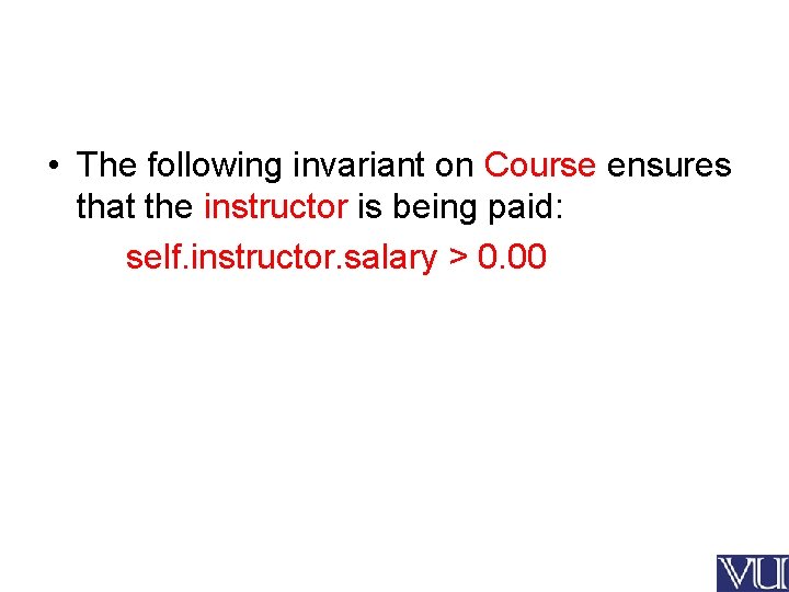  • The following invariant on Course ensures that the instructor is being paid: