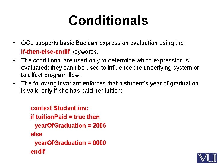 Conditionals • OCL supports basic Boolean expression evaluation using the if-then-else-endif keywords. • The