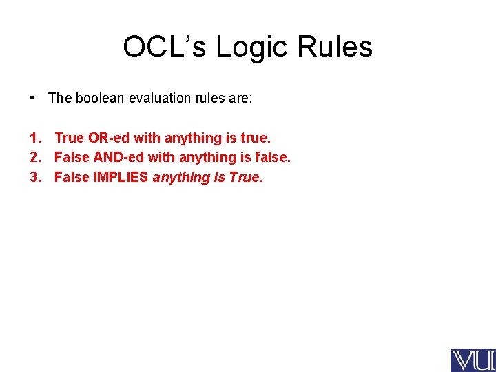OCL’s Logic Rules • The boolean evaluation rules are: 1. True OR-ed with anything