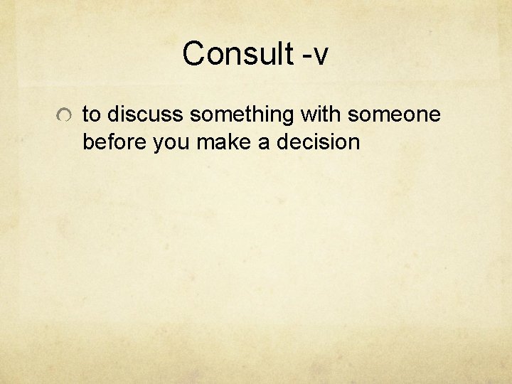 Consult -v to discuss something with someone before you make a decision 