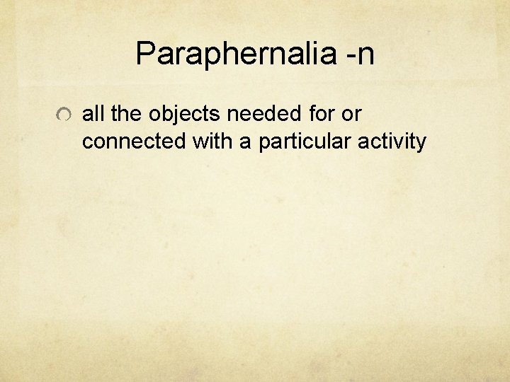 Paraphernalia -n all the objects needed for or connected with a particular activity 