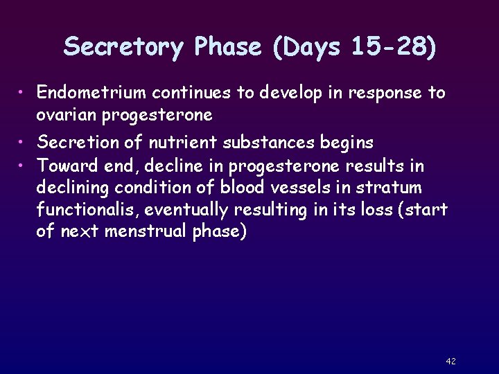 Secretory Phase (Days 15 -28) • Endometrium continues to develop in response to ovarian