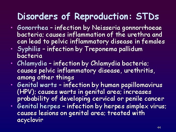 Disorders of Reproduction: STDs • Gonorrhea – infection by Neisseria gonnorrhoeae bacteria; causes inflammation