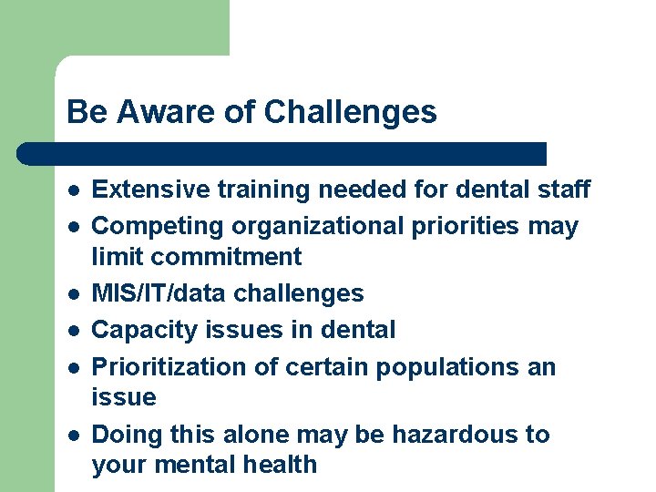 Be Aware of Challenges l l l Extensive training needed for dental staff Competing
