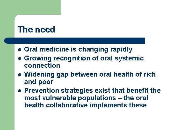 The need l l Oral medicine is changing rapidly Growing recognition of oral systemic