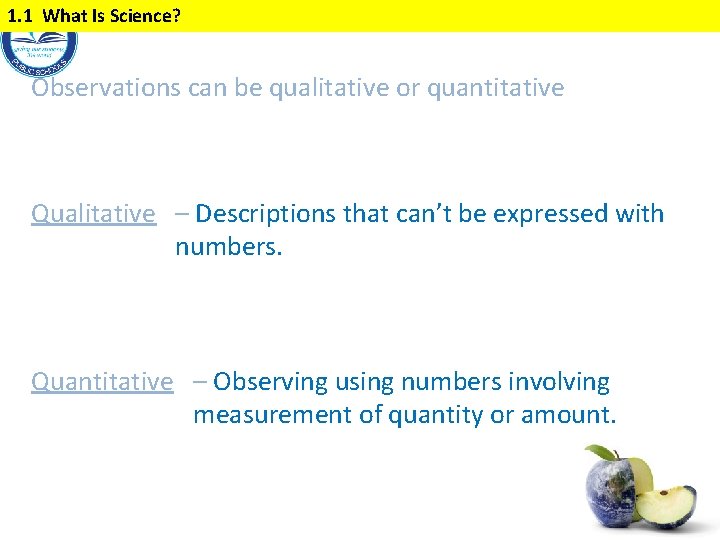 1. 1 What Is Science? Observations can be qualitative or quantitative Qualitative – Descriptions