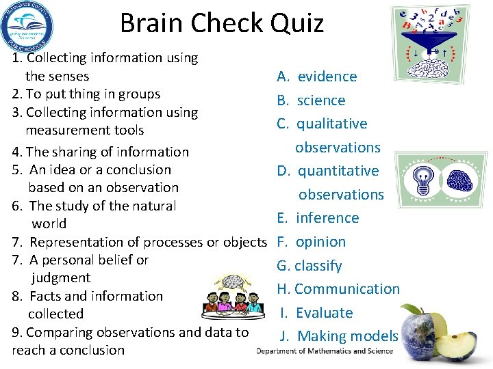 Brain Check Quiz 1. Collecting information using the senses 2. To put thing in