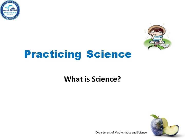 Practicing Science What is Science? 