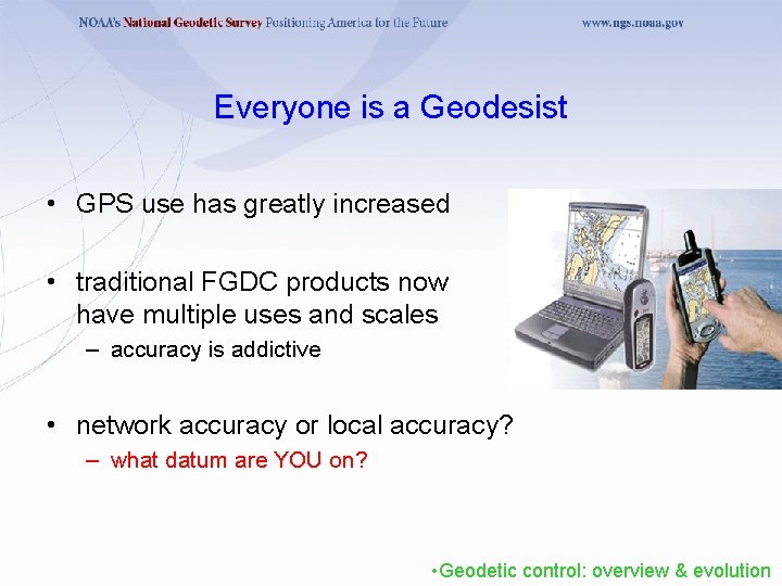 Everyone is a Geodesist • GPS use has greatly increased • traditional FGDC products