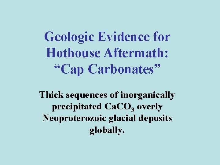 Geologic Evidence for Hothouse Aftermath: “Cap Carbonates” Thick sequences of inorganically precipitated Ca. CO