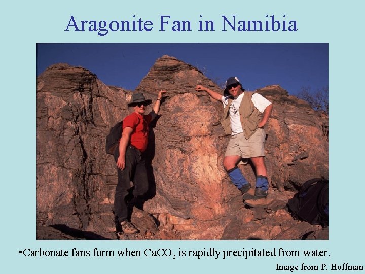 Aragonite Fan in Namibia • Carbonate fans form when Ca. CO 3 is rapidly