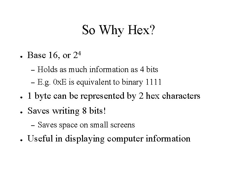 So Why Hex? ● Base 16, or 24 – Holds as much information as