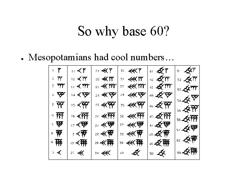 So why base 60? ● Mesopotamians had cool numbers… 