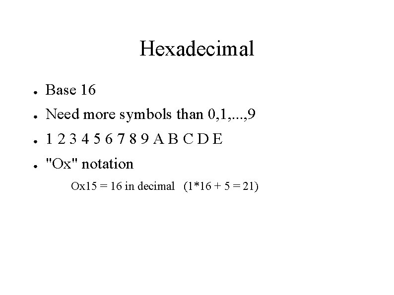 Hexadecimal ● Base 16 ● Need more symbols than 0, 1, . . .