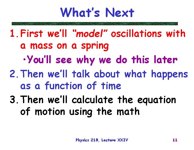What’s Next 1. First we’ll “model” oscillations with a mass on a spring •