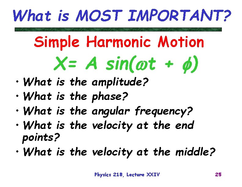 What is MOST IMPORTANT? Simple Harmonic Motion X= A sin(wt + f) • What