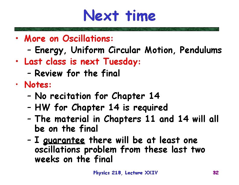 Next time • More on Oscillations: – Energy, Uniform Circular Motion, Pendulums • Last