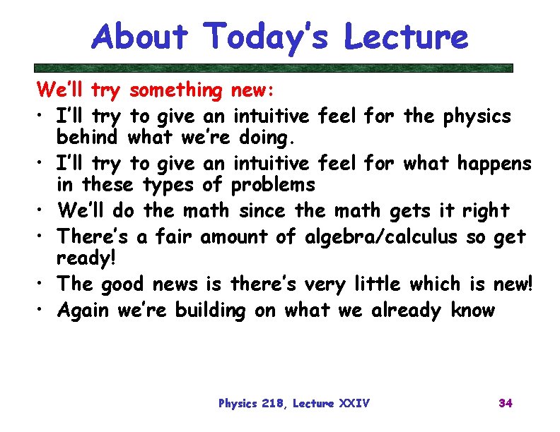 About Today’s Lecture We’ll try something new: • I’ll try to give an intuitive