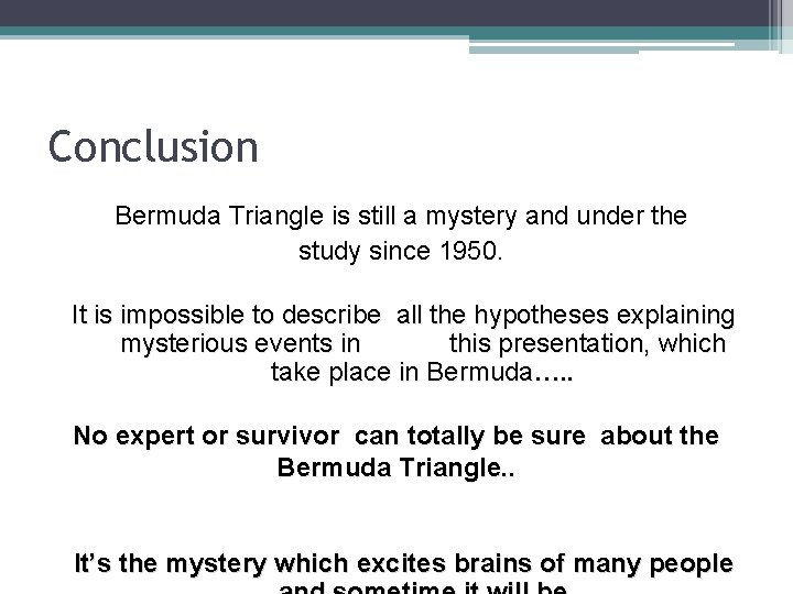 Conclusion Bermuda Triangle is still a mystery and under the study since 1950. It Conclusion Bermuda Triangle is still a mystery and under the study since 1950. It