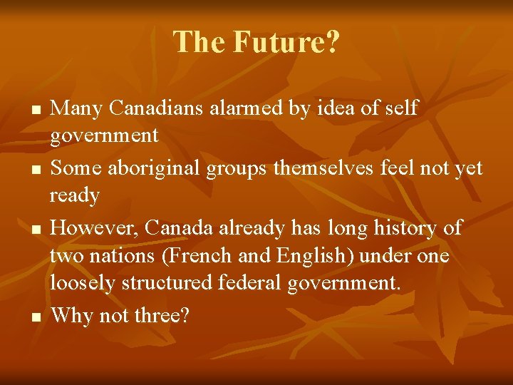 The Future? n n Many Canadians alarmed by idea of self government Some aboriginal